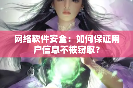 网络软件安全：如何保证用户信息不被窃取？