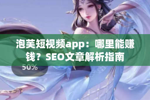 泡芙短视频app：哪里能赚钱？SEO文章解析指南