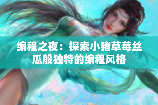 编程之夜：探索小猪草莓丝瓜般独特的编程风格