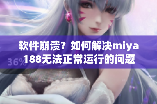软件崩溃？如何解决miya188无法正常运行的问题