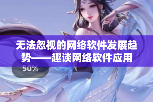 无法忽视的网络软件发展趋势——趣谈网络软件应用