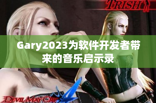 Gary2023为软件开发者带来的音乐启示录