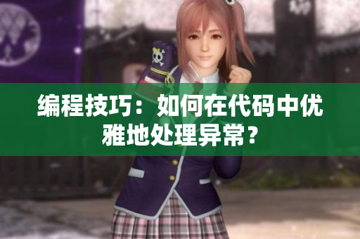 编程技巧：如何在代码中优雅地处理异常？