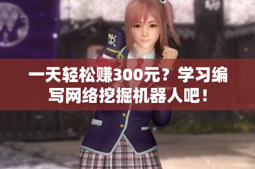 一天轻松赚300元？学习编写网络挖掘机器人吧！