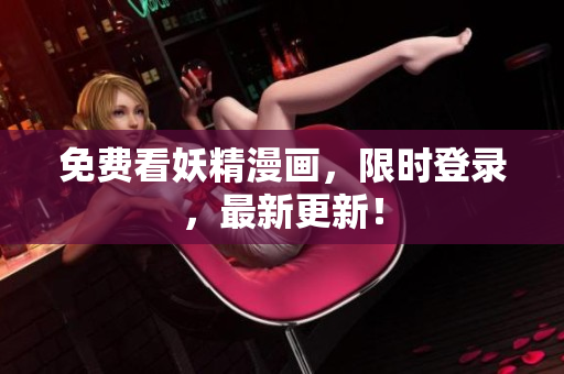 免费看妖精漫画，限时登录，最新更新！