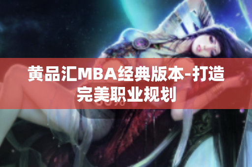 黄品汇MBA经典版本-打造完美职业规划
