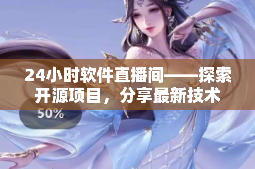 24小时软件直播间——探索开源项目，分享最新技术