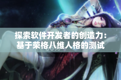 探索软件开发者的创造力：基于荣格八维人格的测试