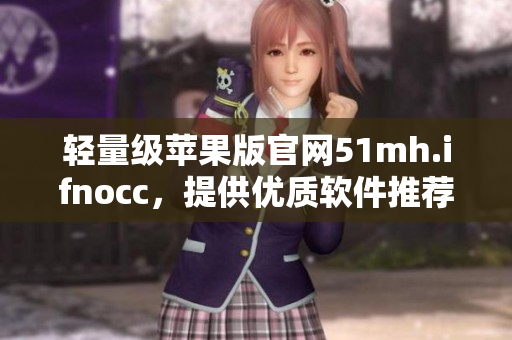 轻量级苹果版官网51mh.ifnocc，提供优质软件推荐！