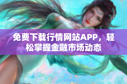 免费下载行情网站APP，轻松掌握金融市场动态