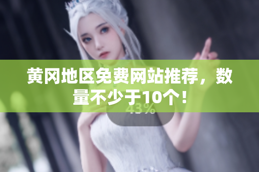 黄冈地区免费网站推荐，数量不少于10个！