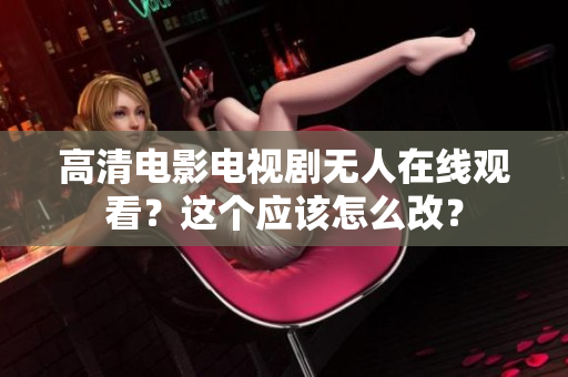 高清电影电视剧无人在线观看？这个应该怎么改？