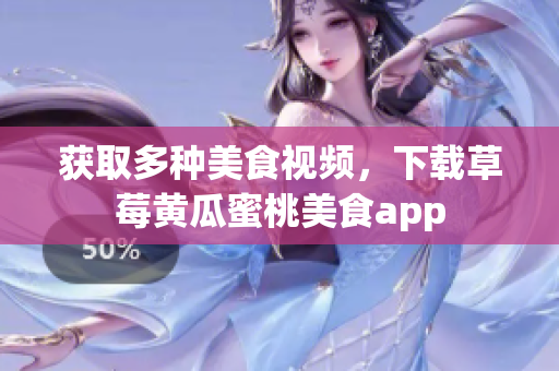 获取多种美食视频，下载草莓黄瓜蜜桃美食app