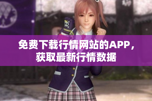免费下载行情网站的APP，获取最新行情数据