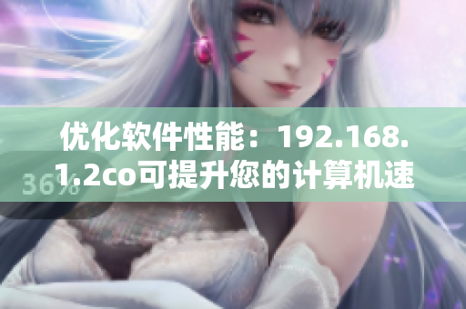 优化软件性能：192.168.1.2co可提升您的计算机速度