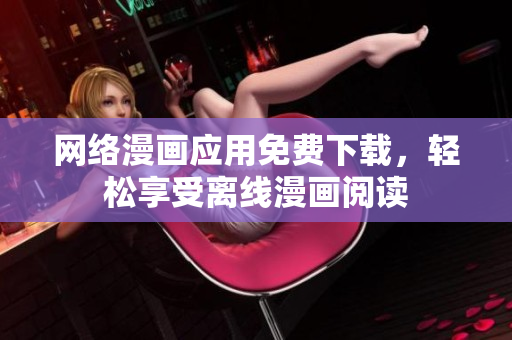 网络漫画应用免费下载，轻松享受离线漫画阅读