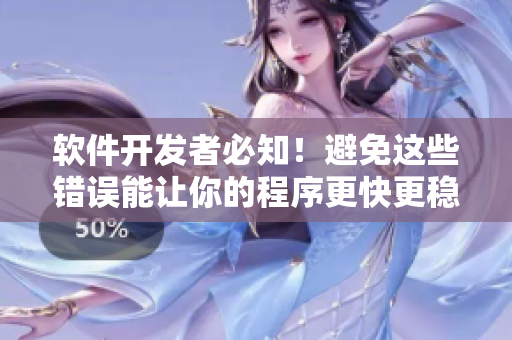 软件开发者必知！避免这些错误能让你的程序更快更稳定