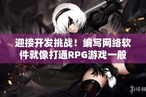 迎接开发挑战！编写网络软件就像打通RPG游戏一般