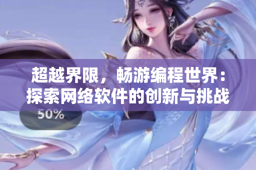 超越界限，畅游编程世界：探索网络软件的创新与挑战