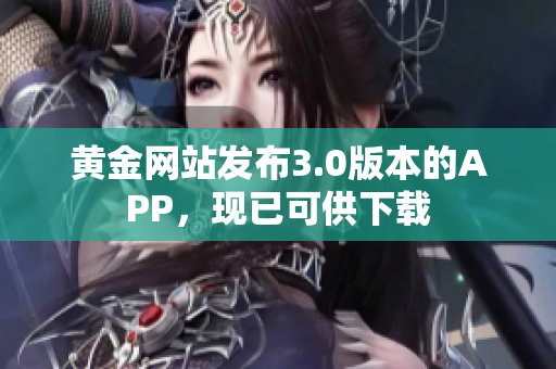 黄金网站发布3.0版本的APP，现已可供下载