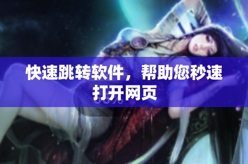 快速跳转软件，帮助您秒速打开网页