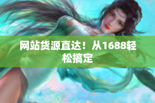 网站货源直达！从1688轻松搞定