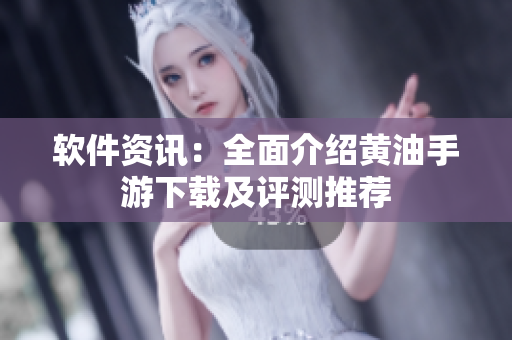 软件资讯：全面介绍黄油手游下载及评测推荐