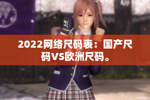 2022网络尺码表：国产尺码VS欧洲尺码。