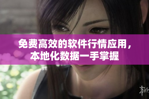 免费高效的软件行情应用，本地化数据一手掌握