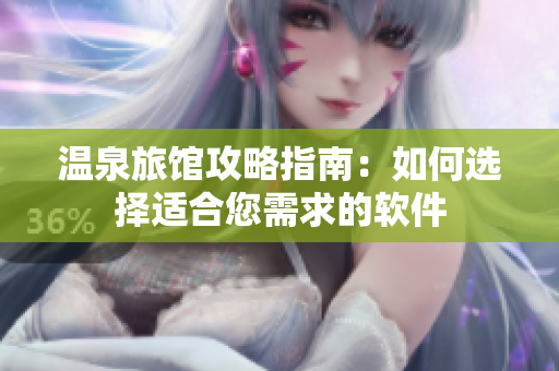 温泉旅馆攻略指南：如何选择适合您需求的软件