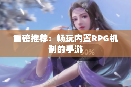 重磅推荐：畅玩内置RPG机制的手游