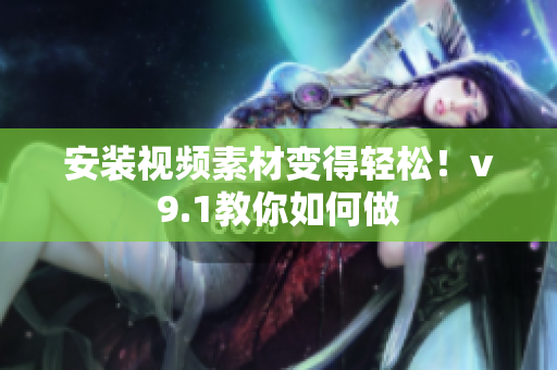 安装视频素材变得轻松！v9.1教你如何做