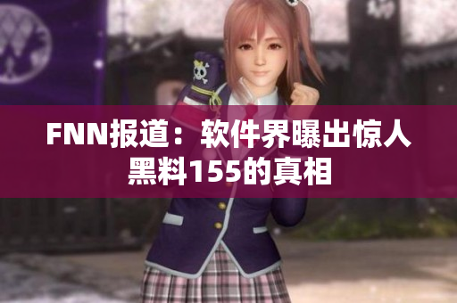 FNN报道：软件界曝出惊人黑料155的真相