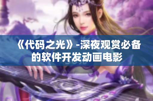 《代码之光》-深夜观赏必备的软件开发动画电影