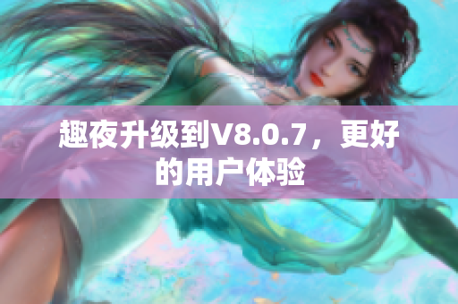 趣夜升级到V8.0.7，更好的用户体验