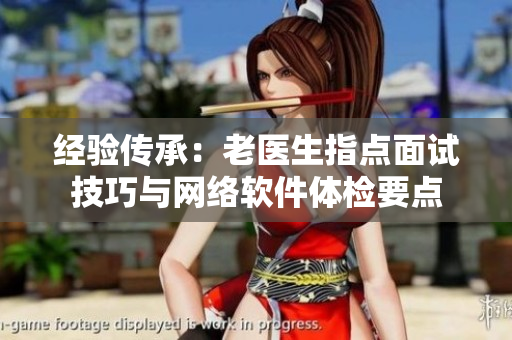 经验传承：老医生指点面试技巧与网络软件体检要点