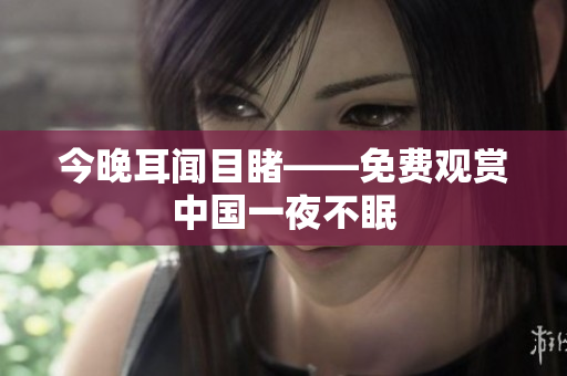今晚耳闻目睹——免费观赏中国一夜不眠