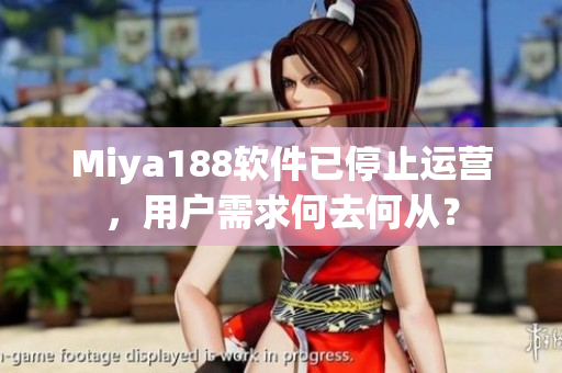 Miya188软件已停止运营，用户需求何去何从？