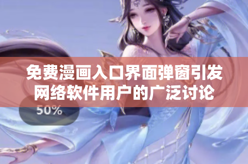 免费漫画入口界面弹窗引发网络软件用户的广泛讨论