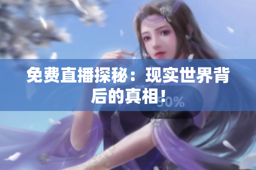 免费直播探秘：现实世界背后的真相！
