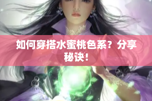 如何穿搭水蜜桃色系？分享秘诀！