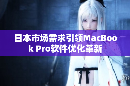 日本市场需求引领MacBook Pro软件优化革新