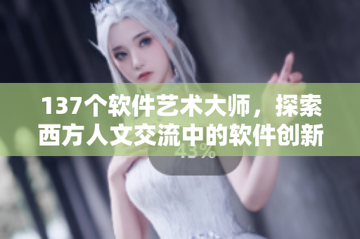137个软件艺术大师，探索西方人文交流中的软件创新力量