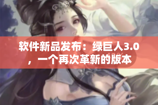 软件新品发布：绿巨人3.0，一个再次革新的版本