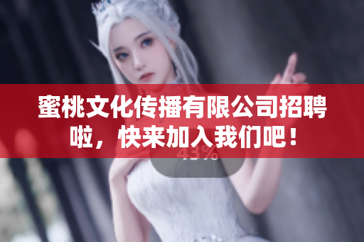 蜜桃文化传播有限公司招聘啦，快来加入我们吧！