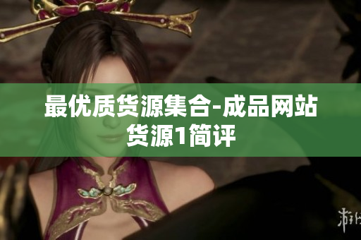 最优质货源集合-成品网站货源1简评