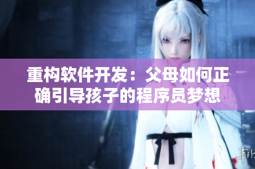 重构软件开发：父母如何正确引导孩子的程序员梦想