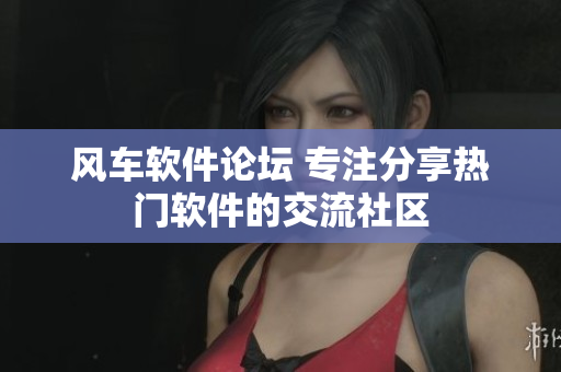 风车软件论坛 专注分享热门软件的交流社区