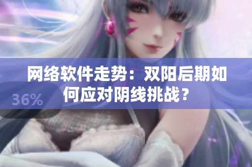 网络软件走势：双阳后期如何应对阴线挑战？