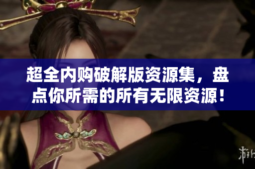 超全内购破解版资源集，盘点你所需的所有无限资源！